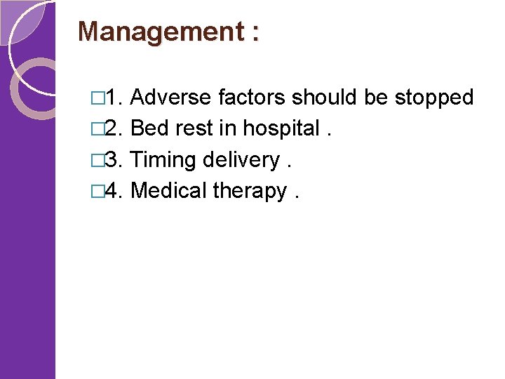 Management : � 1. Adverse factors should be stopped � 2. Bed rest in