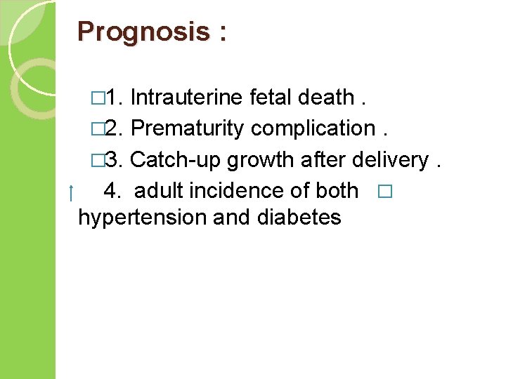 Prognosis : � 1. Intrauterine fetal death. � 2. Prematurity complication. � 3. Catch-up