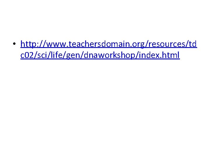  • http: //www. teachersdomain. org/resources/td c 02/sci/life/gen/dnaworkshop/index. html 