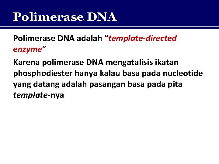 Polimerase DNA adalah “template-directed enzyme” Karena polimerase DNA mengatalisis ikatan phosphodiester hanya kalau basa