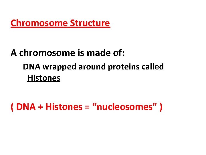 Chromosome Structure A chromosome is made of: DNA wrapped around proteins called Histones (