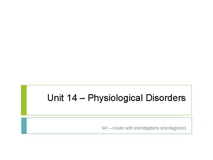 Unit 14 – Physiological Disorders M 1 – Issues with investigations and diagnosis 