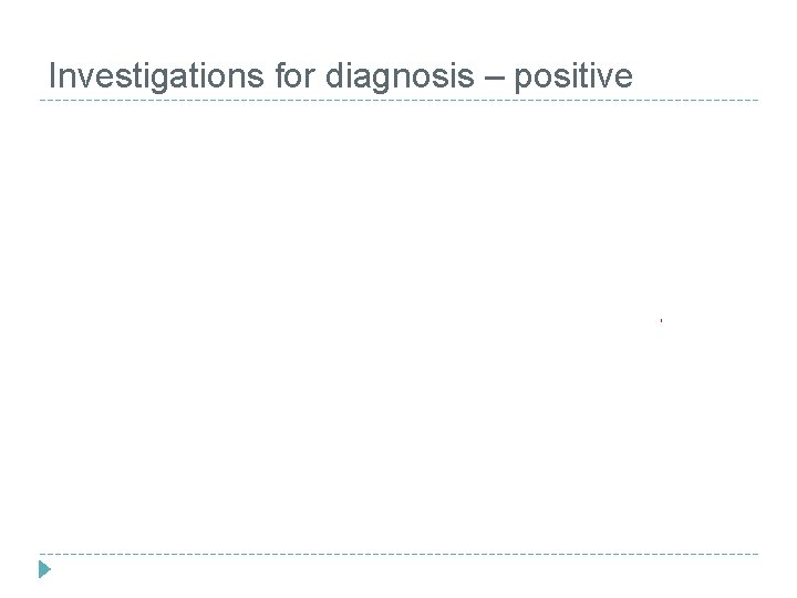 Investigations for diagnosis – positive 