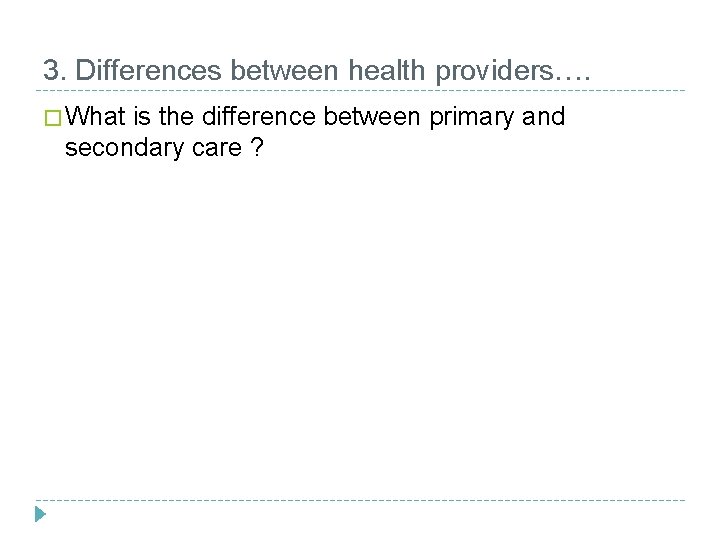 3. Differences between health providers…. � What is the difference between primary and secondary