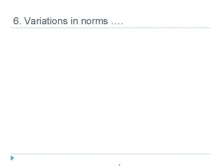 6. Variations in norms …. 
