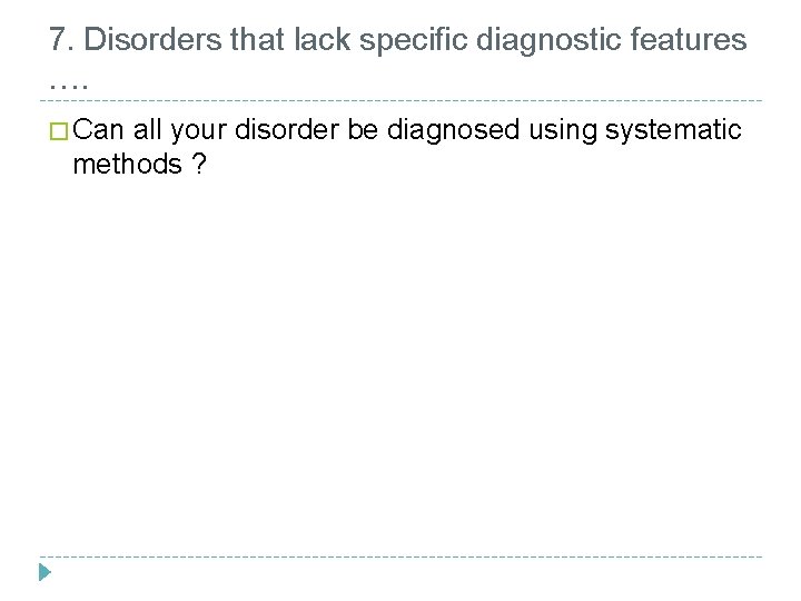 7. Disorders that lack specific diagnostic features …. � Can all your disorder be