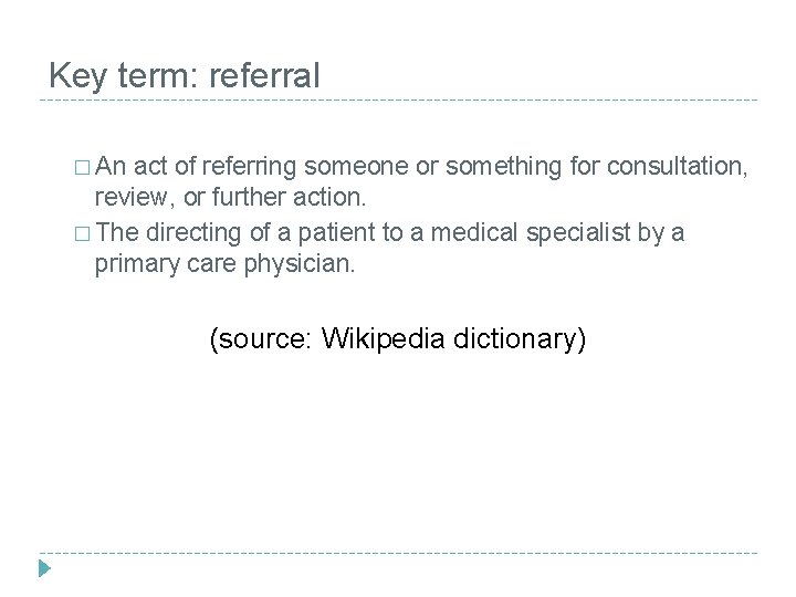 Key term: referral � An act of referring someone or something for consultation, review,