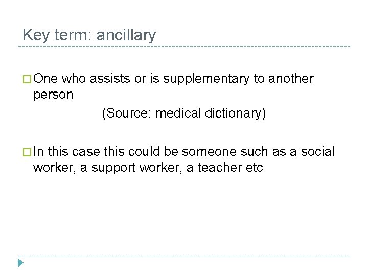 Key term: ancillary � One who assists or is supplementary to another person (Source: