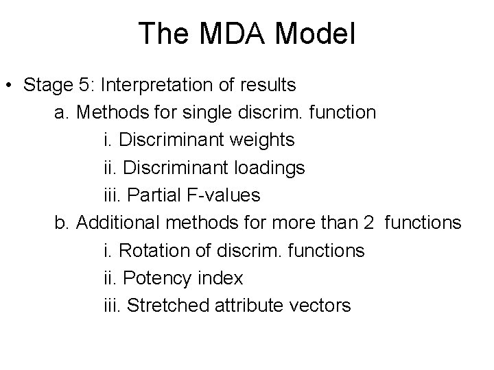 The MDA Model • Stage 5: Interpretation of results a. Methods for single discrim.