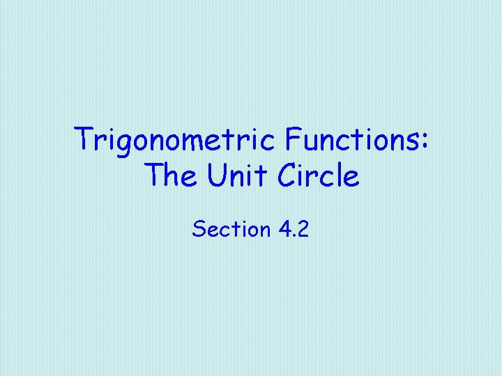 Trigonometric Functions: The Unit Circle Section 4. 2 