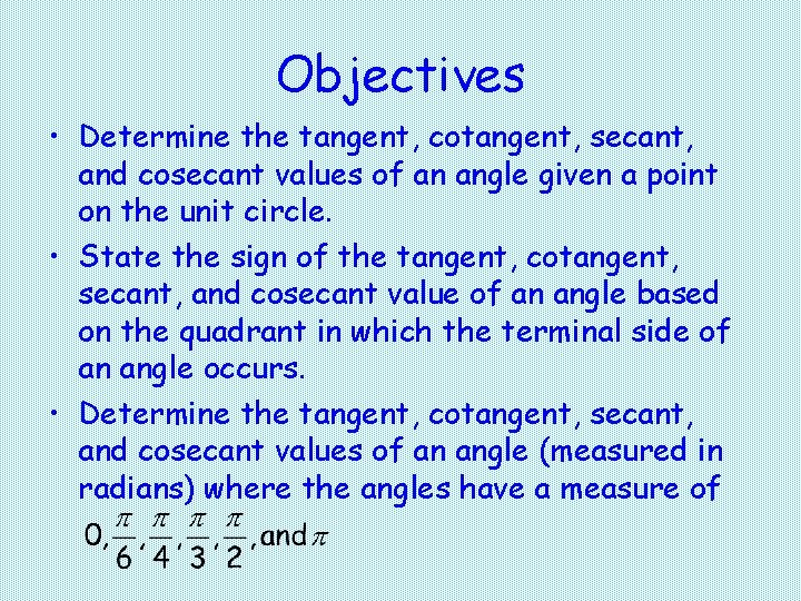 Objectives • Determine the tangent, cotangent, secant, and cosecant values of an angle given