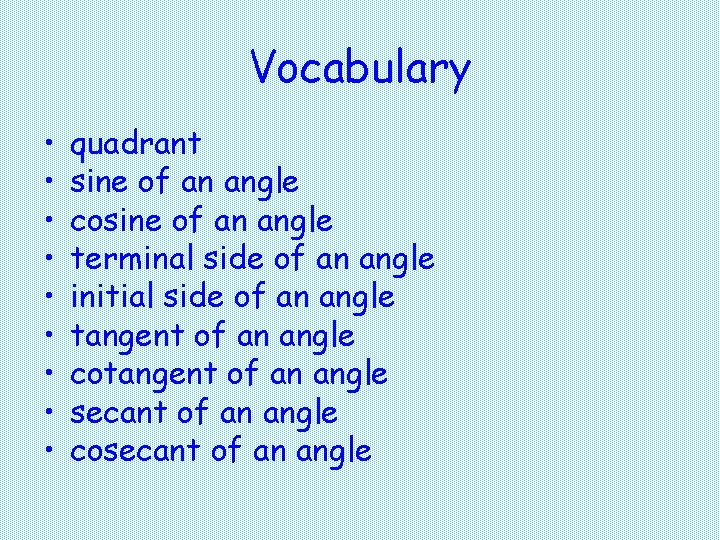 Vocabulary • • • quadrant sine of an angle cosine of an angle terminal