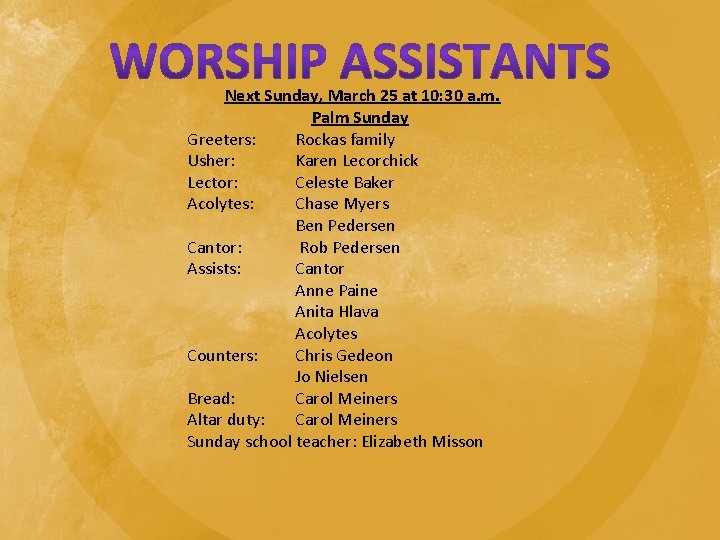 Next Sunday, March 25 at 10: 30 a. m. Palm Sunday Greeters: Rockas family