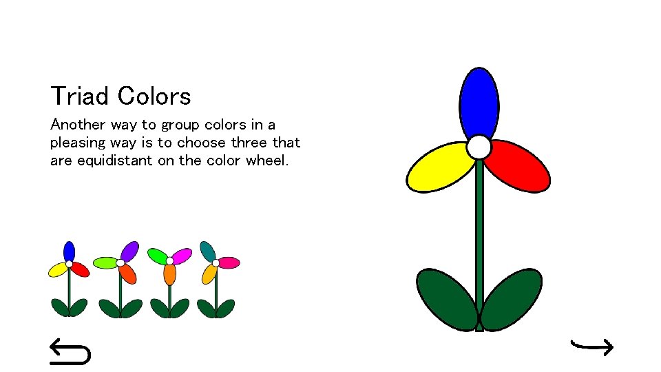 Triad Colors Another way to group colors in a pleasing way is to choose