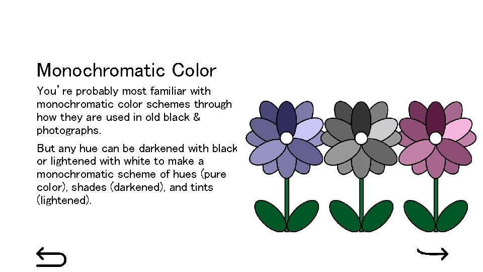 Monochromatic Color You’re probably most familiar with monochromatic color schemes through how they are