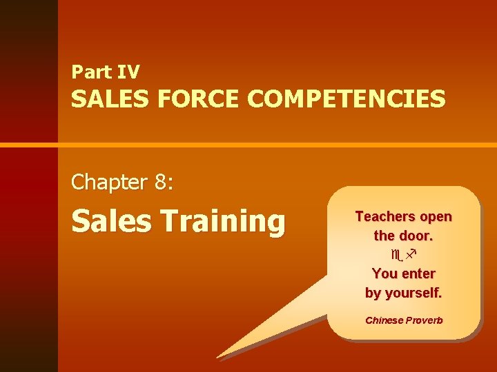 Part IV SALES FORCE COMPETENCIES Chapter 8: Sales Training Teachers open the door. You