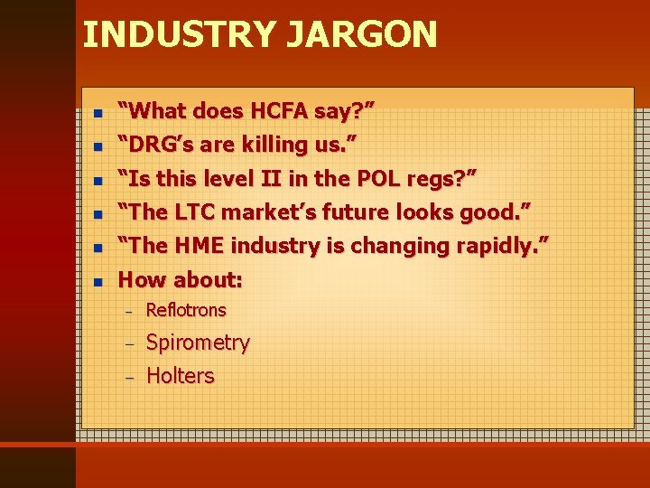 INDUSTRY JARGON n “What does HCFA say? ” n “DRG’s are killing us. ”