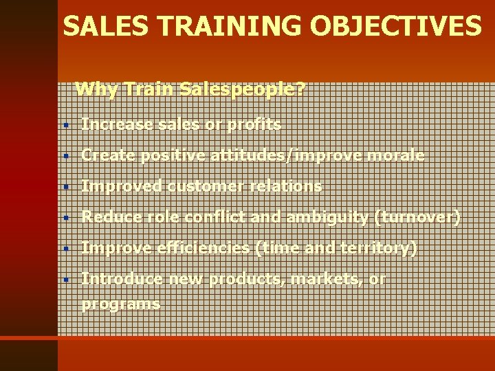 SALES TRAINING OBJECTIVES Why Train Salespeople? § Increase sales or profits § Create positive