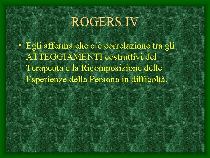 ROGERS IV • Egli afferma che c’è correlazione tra gli ATTEGGIAMENTI costruttivi del Terapeuta