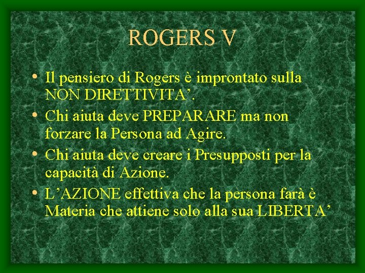 ROGERS V • Il pensiero di Rogers è improntato sulla NON DIRETTIVITA’. • Chi