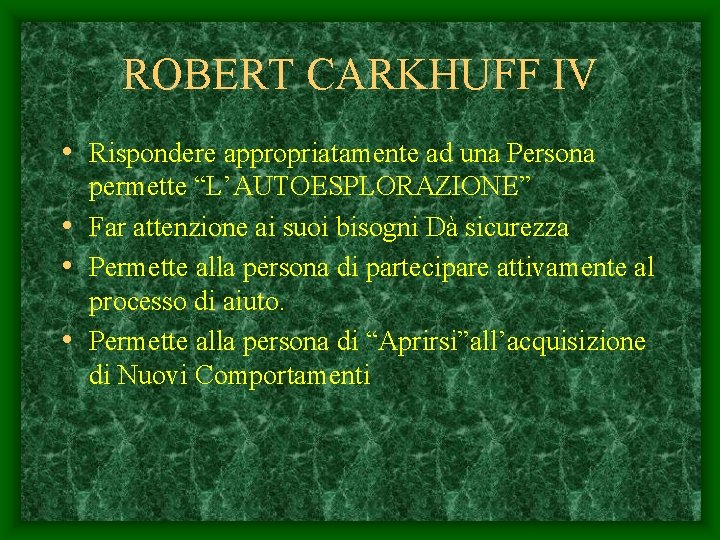 ROBERT CARKHUFF IV • Rispondere appropriatamente ad una Persona permette “L’AUTOESPLORAZIONE” • Far attenzione