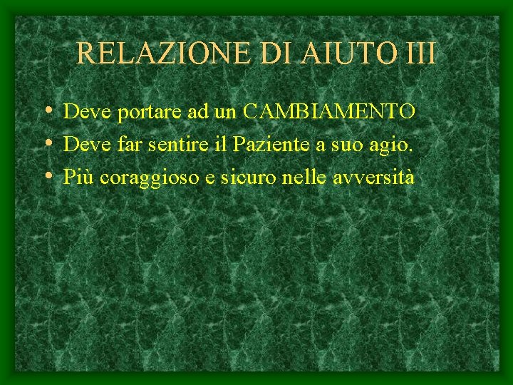 RELAZIONE DI AIUTO III • Deve portare ad un CAMBIAMENTO • Deve far sentire