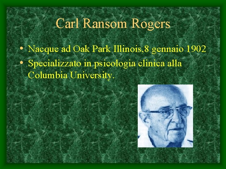 Carl Ransom Rogers • Nacque ad Oak Park Illinois, 8 gennaio 1902 • Specializzato