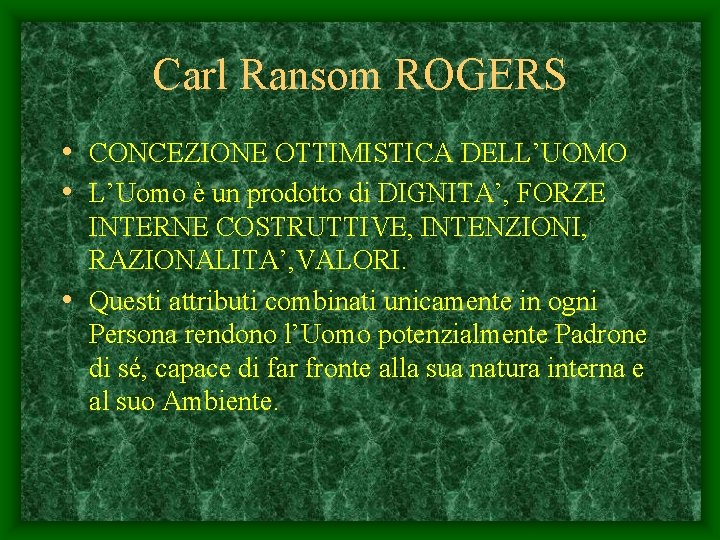 Carl Ransom ROGERS • CONCEZIONE OTTIMISTICA DELL’UOMO • L’Uomo è un prodotto di DIGNITA’,