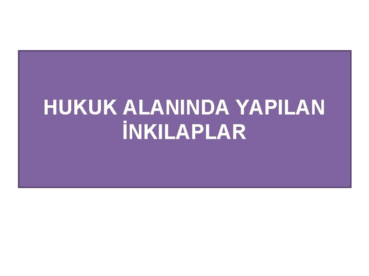 HUKUK ALANINDA YAPILAN İNKILAPLAR 