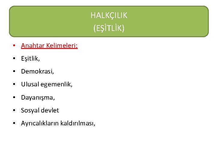 HALKÇILIK (EŞİTLİK) • Anahtar Kelimeleri: • Eşitlik, • Demokrasi, • Ulusal egemenlik, • Dayanışma,