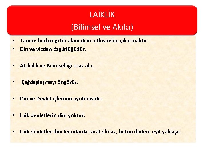 LAİKLİK (Bilimsel ve Akılcı) • Tanım: herhangi bir alanı dinin etkisinden çıkarmaktır. • Din