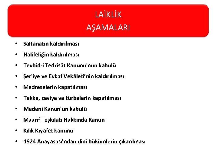 LAİKLİK AŞAMALARI • Saltanatın kaldırılması • Halifeliğin kaldırılması • Tevhid i Tedrisât Kanunu'nun kabulü