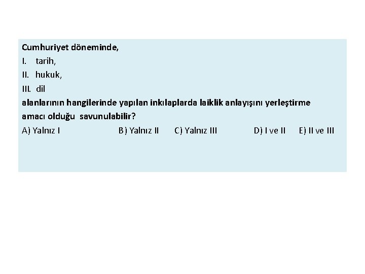 Cumhuriyet döneminde, I. tarih, II. hukuk, III. dil alanlarının hangilerinde yapılan inkılaplarda laiklik anlayışını