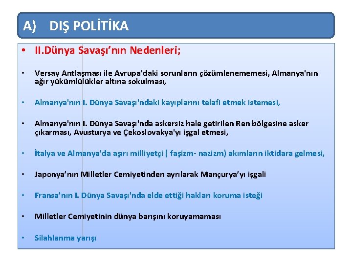 A) DIŞ POLİTİKA • II. Dünya Savaşı’nın Nedenleri; • Versay Antlaşması ile Avrupa'daki sorunların