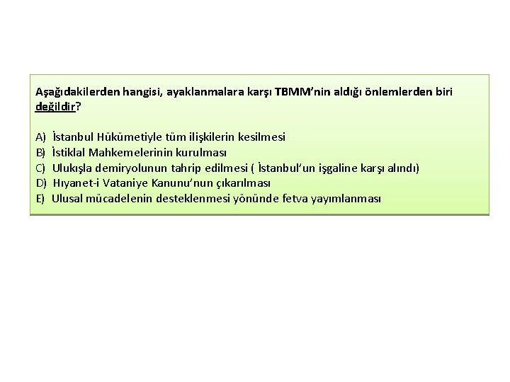 Aşağıdakilerden hangisi, ayaklanmalara karşı TBMM’nin aldığı önlemlerden biri değildir? A) İstanbul Hükümetiyle tüm ilişkilerin