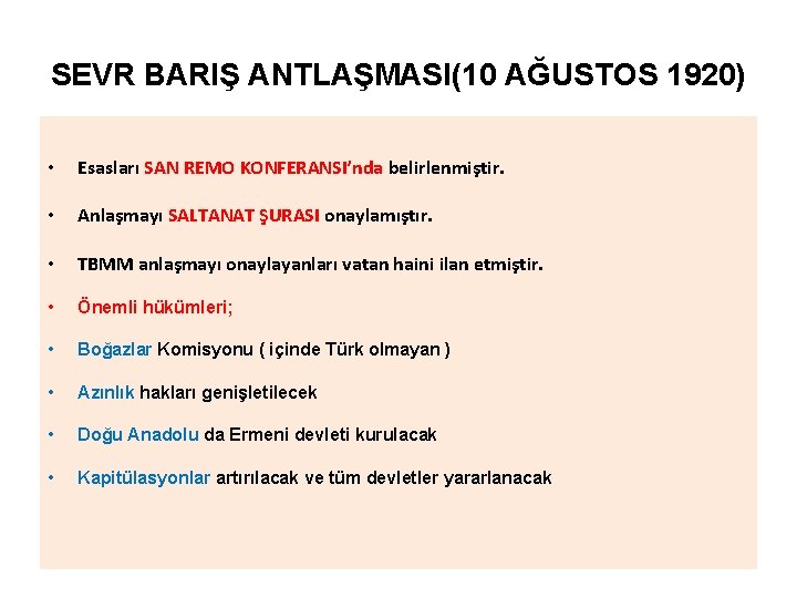 SEVR BARIŞ ANTLAŞMASI(10 AĞUSTOS 1920) • Esasları SAN REMO KONFERANSI’nda belirlenmiştir. • Anlaşmayı SALTANAT