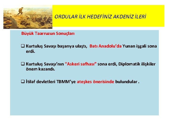 ORDULAR İLK HEDEFİNİZ AKDENİZ İLERİ Büyük Taarruzun Sonuçları q Kurtuluş Savaşı başarıya ulaştı, Batı