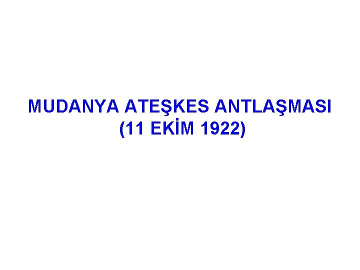 MUDANYA ATEŞKES ANTLAŞMASI (11 EKİM 1922) 