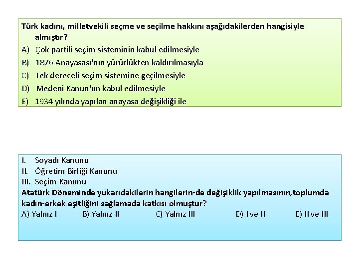 Türk kadını, milletvekili seçme ve seçilme hakkını aşağıdakilerden hangisiyle almıştır? A) Çok partili seçim Türk kadını, milletvekili seçme ve seçilme hakkını aşağıdakilerden hangisiyle almıştır? A) Çok partili seçim