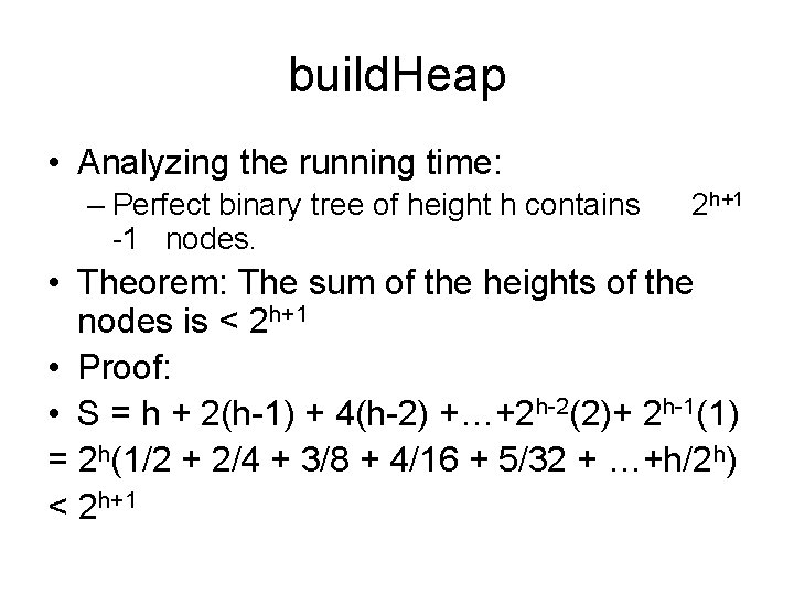 build. Heap • Analyzing the running time: – Perfect binary tree of height h