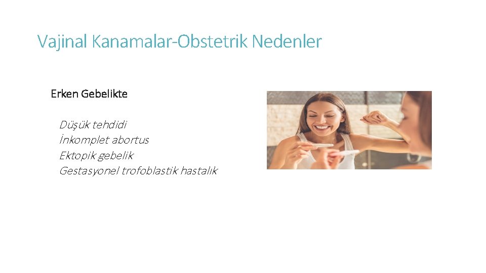 Vajinal Kanamalar-Obstetrik Nedenler Erken Gebelikte Düşük tehdidi İnkomplet abortus Ektopik gebelik Gestasyonel trofoblastik hastalık