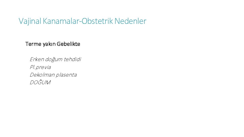 Vajinal Kanamalar-Obstetrik Nedenler Terme yakın Gebelikte Erken doğum tehdidi Pl. previa Dekolman plasenta DOĞUM