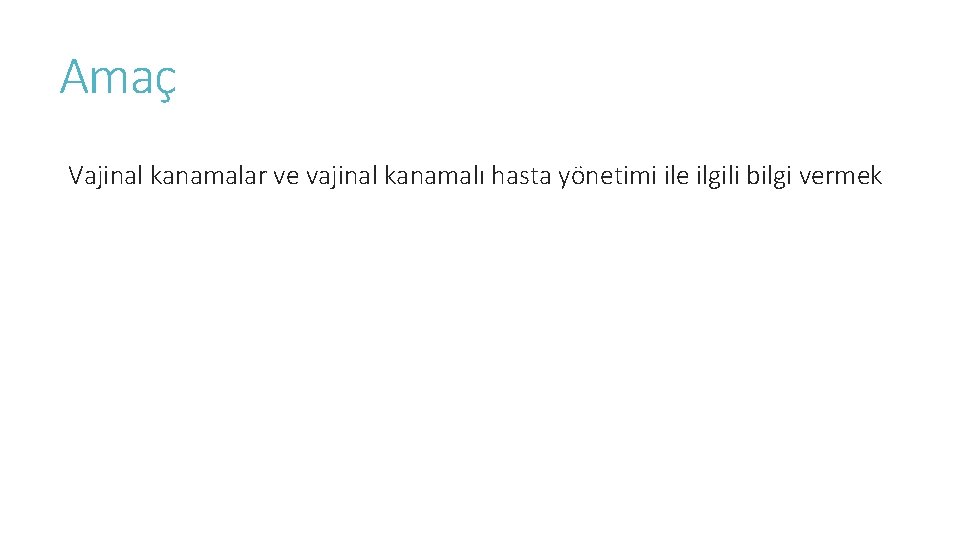 Amaç Vajinal kanamalar ve vajinal kanamalı hasta yönetimi ile ilgili bilgi vermek 