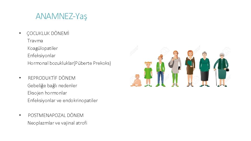 ANAMNEZ-Yaş • ÇOCUKLUK DÖNEMİ Travma Koagülopatiler Enfeksiyonlar Hormonal bozukluklar(Püberte Prekoks) • REPRODUKTİF DÖNEM Gebeliğe