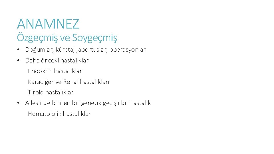 ANAMNEZ Özgeçmiş ve Soygeçmiş • Doğumlar, küretaj , abortuslar, operasyonlar • Daha önceki hastalıklar