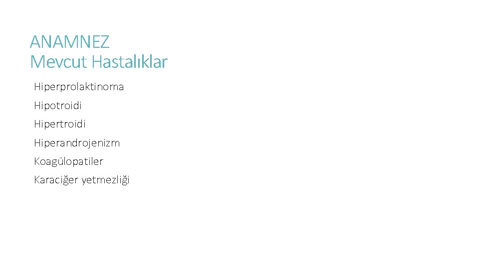 ANAMNEZ Mevcut Hastalıklar Hiperprolaktinoma Hipotroidi Hiperandrojenizm Koagülopatiler Karaciğer yetmezliği 