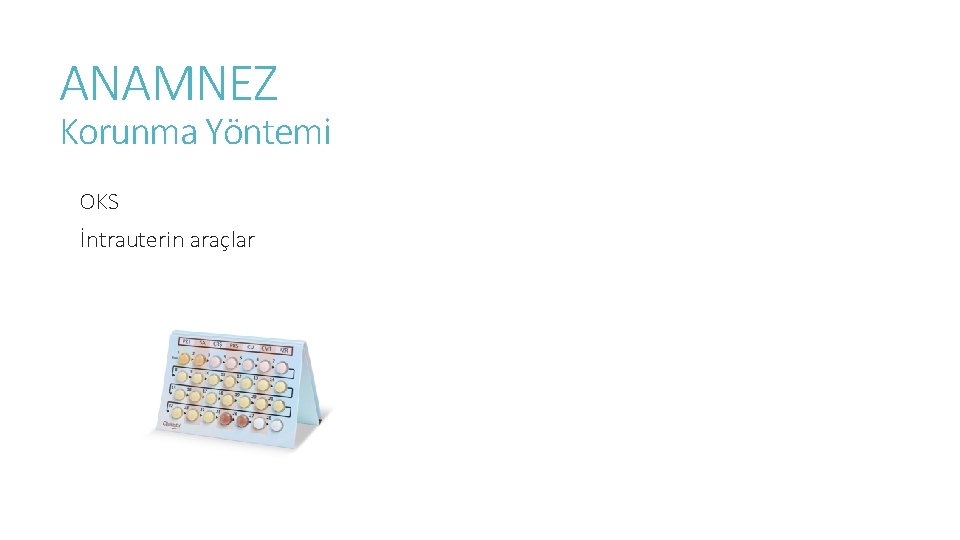ANAMNEZ Korunma Yöntemi OKS İntrauterin araçlar 