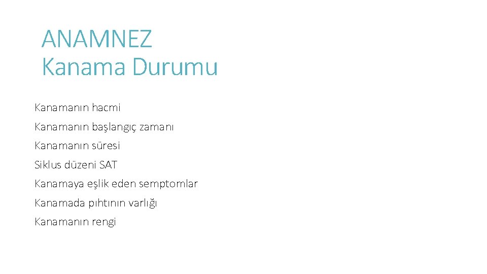 ANAMNEZ Kanama Durumu Kanamanın hacmi Kanamanın başlangıç zamanı Kanamanın süresi Siklus düzeni SAT Kanamaya