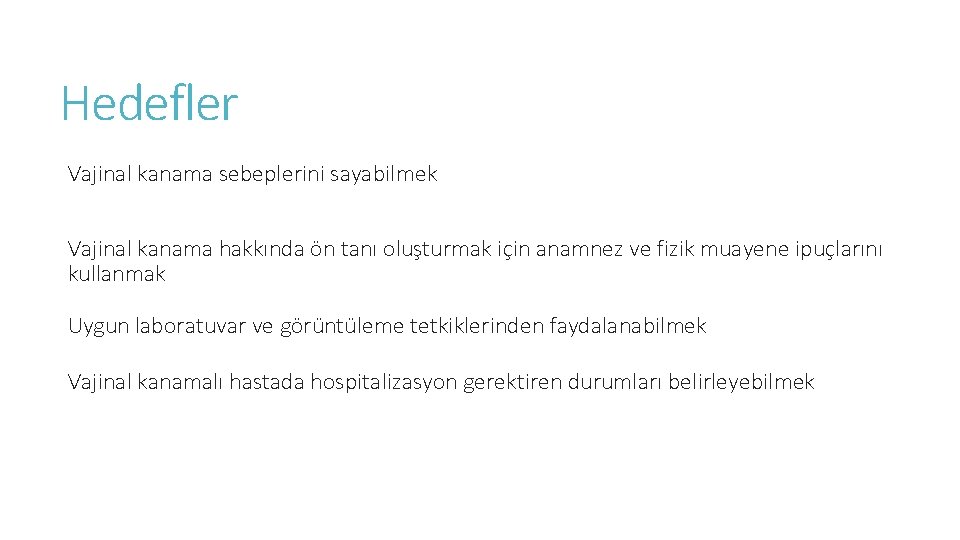 Hedefler Vajinal kanama sebeplerini sayabilmek Vajinal kanama hakkında ön tanı oluşturmak için anamnez ve