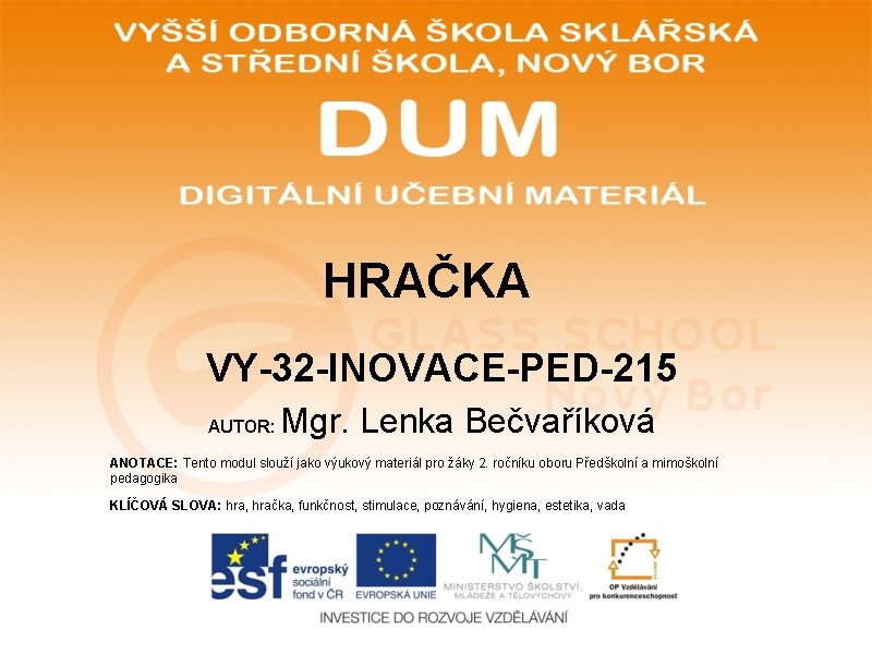 HRAČKA VY-32 -INOVACE-PED-215 AUTOR: Mgr. Lenka Bečvaříková ANOTACE: Tento modul slouží jako výukový materiál